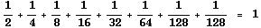 1/2 + 1/4 + 1/8 + 1/16 + 1/32 + 1/64 + 1/128 + 1/128   =   1