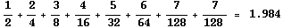 TagBox[RowBox[{1/2 + 2/4 + 3/8 + 4/16 + 5/32 + 6/64 + 7/128 + 7/128 ,  , =,   , 1.984}], HoldForm]