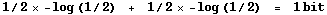 1/2 � -log (1/2)     +    1/2 � -log (1/2)     =    1 bit