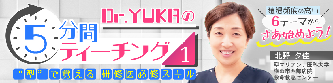 Dr.YUKAの5分間ティーチング1 　“型”で覚える研修医必修スキル