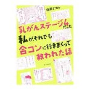 乳がんステージ４だった私が、それでも合コンに行きまくって救われた話／白戸ミフル