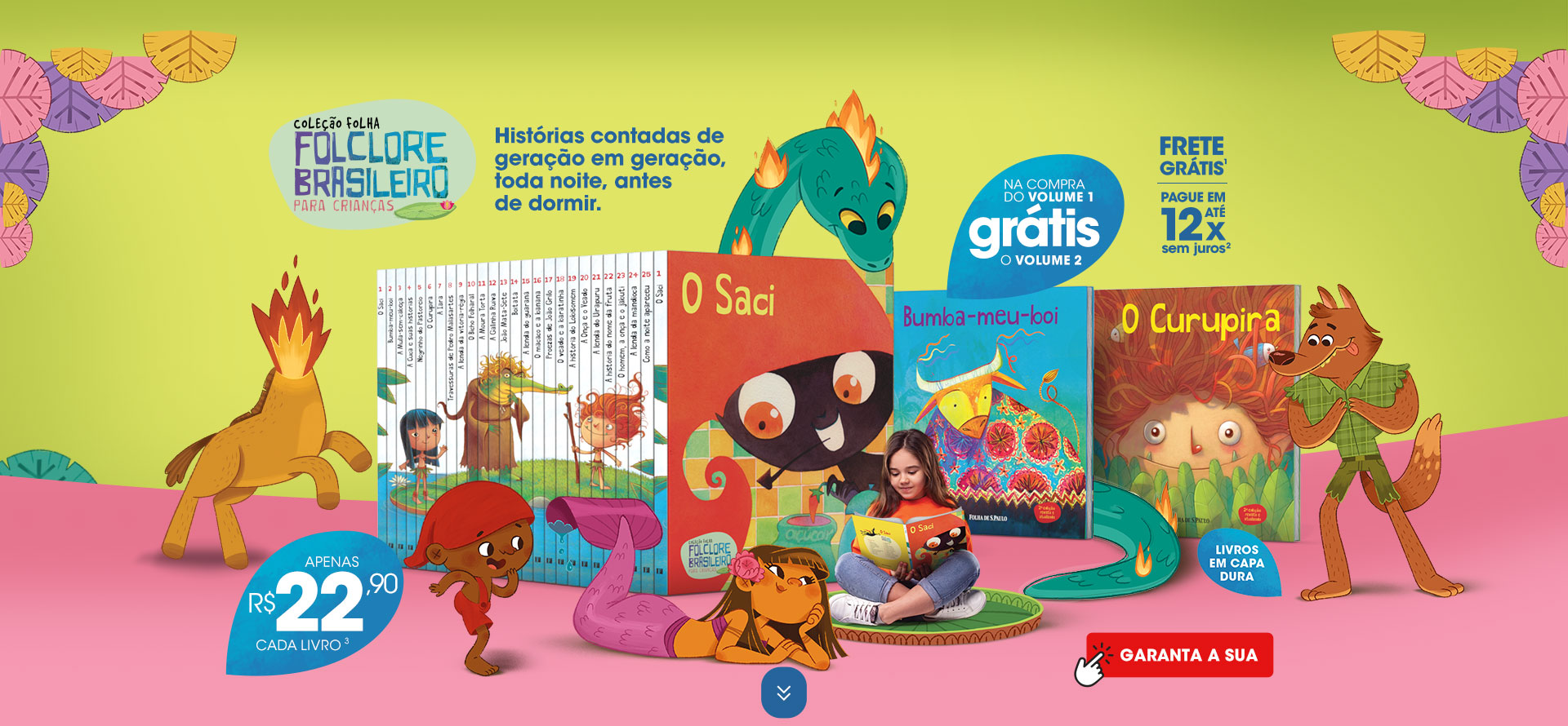 Coleção Folha Folclore Brasileiro para Crianças | Estes livros não vão parar na estante. Mas vão ficar na imaginação 
do seu filho. | R$ 22,90 cada livro | Frete Grátis* | 12 vezes sem juros no cartão* | Na compra do volume 1 grátis o volume 2 | Garanta a sua!