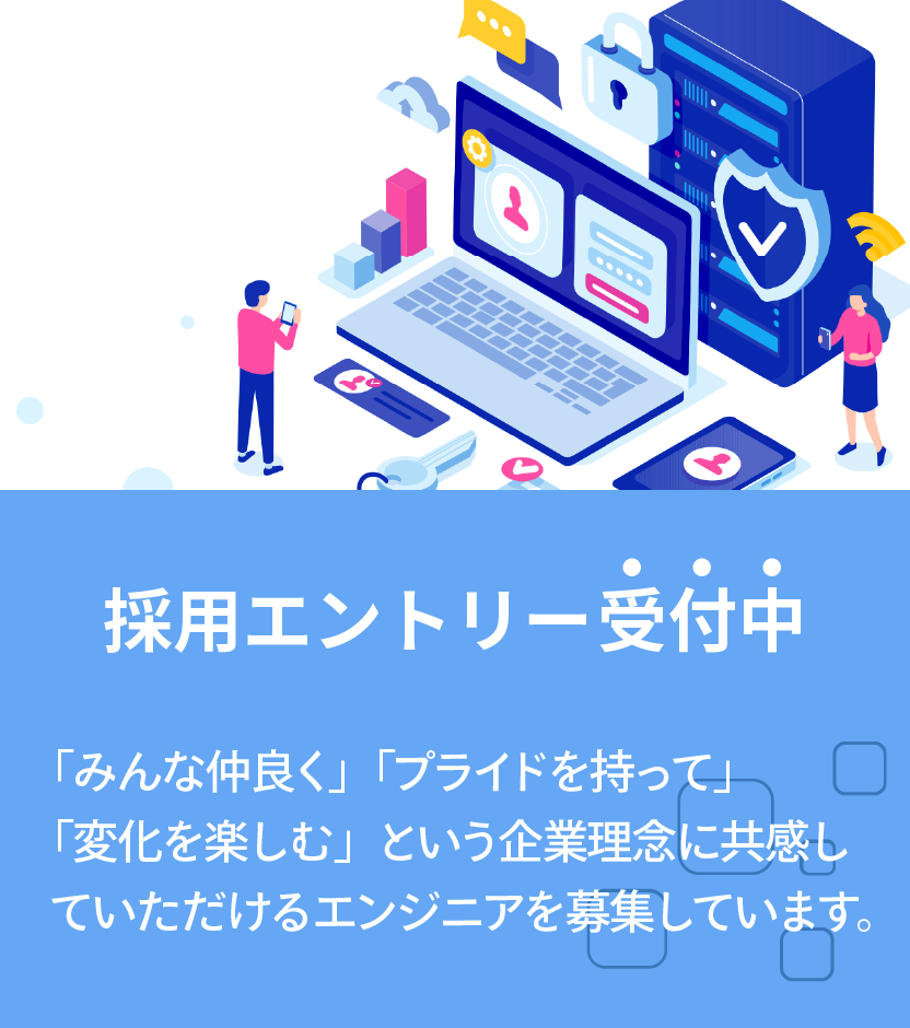 バナー画像：採用エントリー受付中。「みんな仲良く」「プライドを持って」「変化を楽しむ」という企業理念に共感していただけるエンジニアを募集しています。