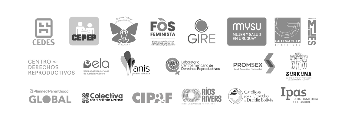 Logos de CEDES (CENTRO DE ESTUDIOS DE ESTADO Y SOCIEDAD), CEPEP (Centro Paraguayo de estudios de población), Agrupación Ciudadana por la Despenalización del Aborto en El Salvador, FOS Feminista (Alianza Internacional para la salud, los Derechos y la Justicia Sexual y Reproductiva), GIRE (Grupo de Información en Reproducción Elegida), MYSU (Mujer y Salud Uruguay), Centro de derechos reproductivos, ELA (Equipo Latinoamericano de Justicia y Género), IPAS Latinoamérica y El Caribe, Laboratorio Centroamericano de Derechos Reproductivos, PROMSEX (Centro de Promoción y Defensa de los derechos Sexuales y Reproductivos), Corporación Miles Chile, Guttmacher Institute, ANIS - Instituto de bioética, SURKUNA - Centro de apoyo y protección de los derechos humanos, Planned Parenthood Global, Colectiva - Por el derecho a decidir, CIPAF (Centro de Investigación para la Acción Femenina), Rios Rivers, Católicas por el derecho a decidir Bolivia