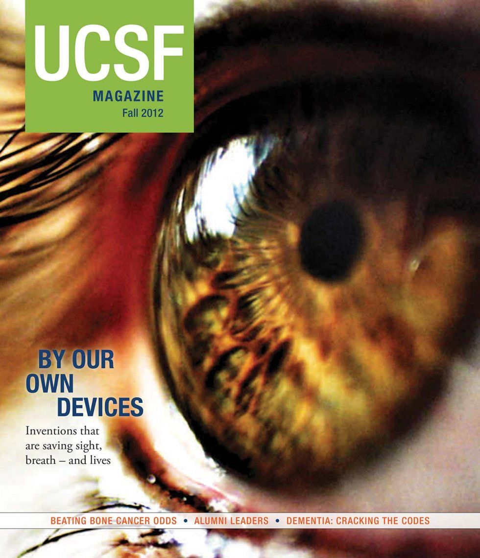 Cover of UCSF Magazine: left corner reads “UCSF Magazine, Fall 2012”. Photo of a closeup shot of a human eye. Text next to photo reads: “By Our Own Devices: Inventions that are saving sight, breath – and lives”. Text below photo reads: “Beating Bone Cancer Odds; Alumni Leaders; Dementia: Cracking the Codes”