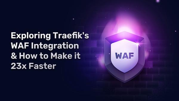 Exploring Traefik’s WAF Integration and How to Make it 23x Faster