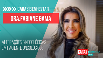 Imagem DRA. FABIANE GAMA EXPLICA AS ALTERAÇÕES GINECOLÓGICAS EM PACIENTES ONCOLÓGICOS