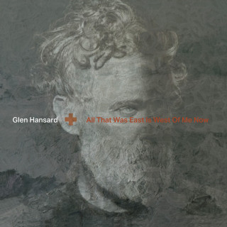 Glen Hansard - All That Was East Is West Of Me Now album cover