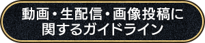 動画・生配信・画像投稿に関するガイドライン