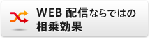 Web配信ならではの相乗効果