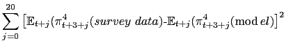 $\displaystyle \sum_{j=0}^{20}\left[ \mathbb{E}_{t+j}(\pi_{t+3+j} ^{4}(survey\text{ }data\text{)-}\mathbb{E}_{t+j}(\pi_{t+3+j}^{4} (\operatorname{mod}el\text{)}\right] ^{2}$