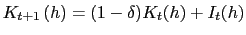 $\displaystyle K_{t+1}\left( h\right) =(1-\delta)K_{t}(h)+I_{t}(h)$