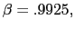 $ \beta=.9925,$