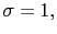 $ \sigma=1,$