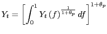 $\displaystyle Y_{t}=\left[ \int_{0}^{1}Y_{t}\left( f\right) ^{\frac{1}{1+\theta_{p}} }df\right] ^{1+\theta_{p}}$