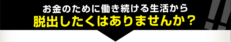 お金のために働き続ける生活から 脱出したくはありませんか？