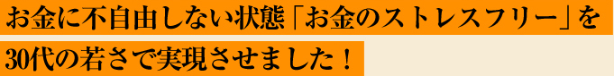 お金に不自由しない状態「お金のストレスフリー」を 30代の若さで実現させました！  