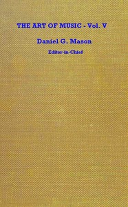 The art of music, Vol. 05 (of 14), Daniel Gregory Mason, Leland Hall, Edward Burlingame Hill, César Saerchinger, David C. Taylor