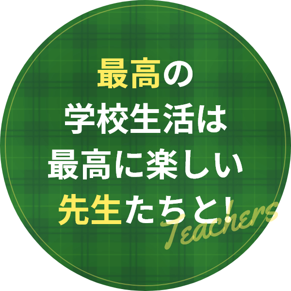 最高の学校生活は最高に楽しい先生たちと