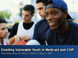 Enrolling Vulnerable Youth in Medicaid and CHIP Webinar