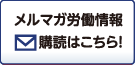 メルマガ労働情報 購読はこちら!