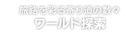 旅路を彩る寄り道の数々 ワールド探索