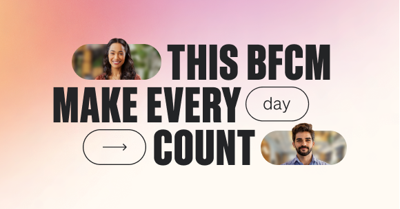 graphic that says This BFCM make every day count