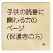 子供の読書に関わる方のページ(保護者の方）へリンクする画像