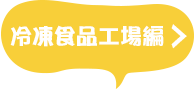 冷凍食品工場編へ