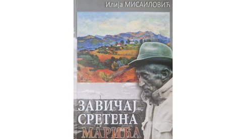 ŽIVOT,  KULTURA I PAMĆENJE: Svedočenja upisana u knjigu Ilije Misailovića Zavičaj Sretena Marića