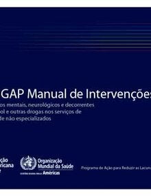 Manual mhGAP de Intervenções para Transtornos Mentais, Neurológicos e Decorrentes do Uso de Álcool e outras Drogas nos serviços de atenção à saúde não especializados 