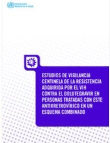 Estudios de vigilancia centinela de la resistencia adquirida por el VIH contra el dolutegravir en personas tratadas con este antirretrovírico en un esquema combinado