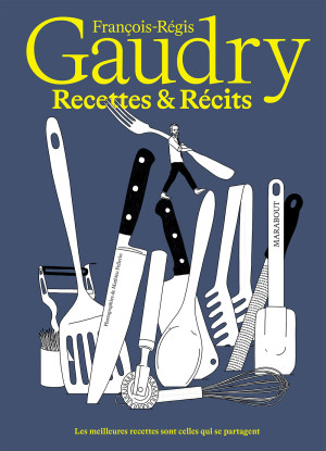 Recettes & Récits. François-Régis Gaudry