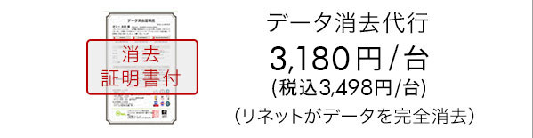 データ消去代行 3,180円/台(税込3,498円/台)(リネットがデータを完全消去)