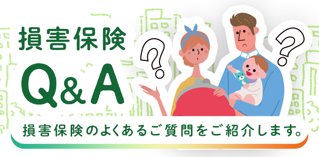 損害保険Q&A 損害保険のよくあるご質問をご紹介します。