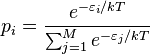 
p_i={\frac{e^{- {\varepsilon}_i / k T}}{\sum_{j=1}^{M}{e^{- {\varepsilon}_j / k T}}}} 
