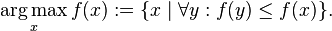 \underset{x}{\operatorname{arg\,max}}\, f(x) := \{x \mid \forall y : f(y) \le f(x)\}.