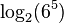 \log _{2}(6^{5})