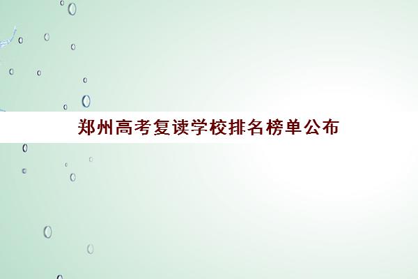 郑州高考复读学校排名榜单公布 哪些学校比较好