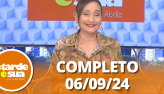 A Tarde � Sua (06/09/24) | Completo