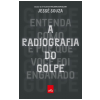 A Radiografia Do Golpe: Entenda Como E Por Que Voc� Foi Enganado