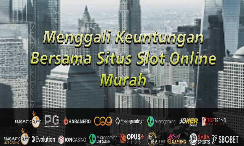 Menjelajahi Peluang Keuntungan di Situs Slot Online Terjangkau