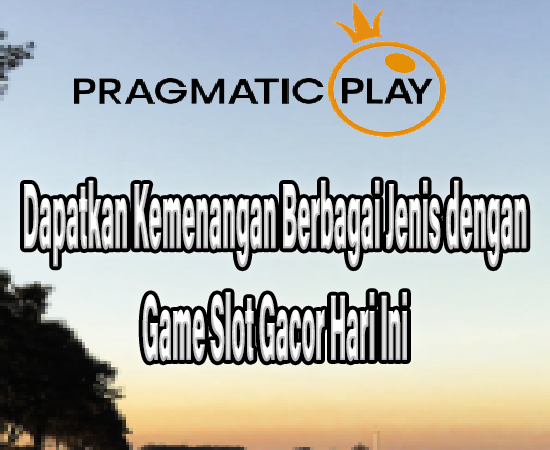 Dapatkan Kemenangan Berbagai Jenis dengan Game Slot Gacor Hari Ini