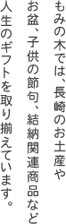 もみの木では、長崎のお土産やお盆、子供の節句、結納関連商品など人生のギフトを取り揃えています。