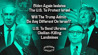 Biden Again Isolates The U.S. To Protect Israel; Will The Trump Admin Be Any Different On Israel? U.S. To Send Ukraine Civilian-Killing Landmines | SYSTEM UPDATE #369