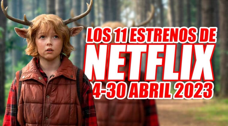 Imagen de Los 11 estrenos de Netflix esta semana (24-30 abril 2023) y cuáles son imprescindibles