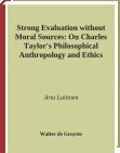 Research paper thumbnail of Strong Evaluation without Moral Sources: On Charles Taylor's Philosophical Anthropology and Ethics.