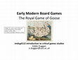 Research paper thumbnail of Early Modern Board Games: The Royal Game of Goose [2016]