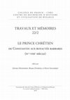 Research paper thumbnail of TRAVAUX ET MÉMOIRES | Tome XXII/2 | LE PRINCE CHRÉTIEN de Constantin aux royautés barbares (IVe-VIIIe siècle) | édités par Sylvain Destephen, Bruno Dumézil et Hervé Inglebert