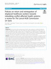 Research paper thumbnail of Policies on return and reintegration of displaced healthcare workers towards rebuilding conflict-affected health systems: a review for The Lancet-AUB Commission on Syria